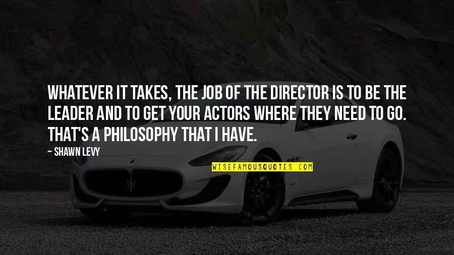 Osipenko Ukraine Quotes By Shawn Levy: Whatever it takes, the job of the director