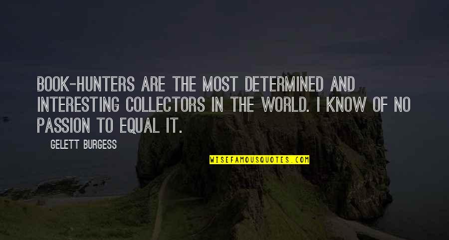 Osipova Ballet Quotes By Gelett Burgess: Book-hunters are the most determined and interesting collectors Osipova Ballet Quotes By Gelett Burgess: Book-hunters are the most determined and interesting collectors