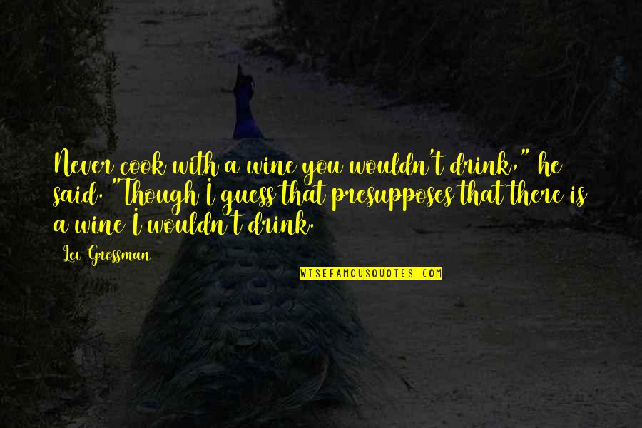 Osipova Lada Quotes By Lev Grossman: Never cook with a wine you wouldn't drink," Osipova Lada Quotes By Lev Grossman: Never cook with a wine you wouldn't drink,"