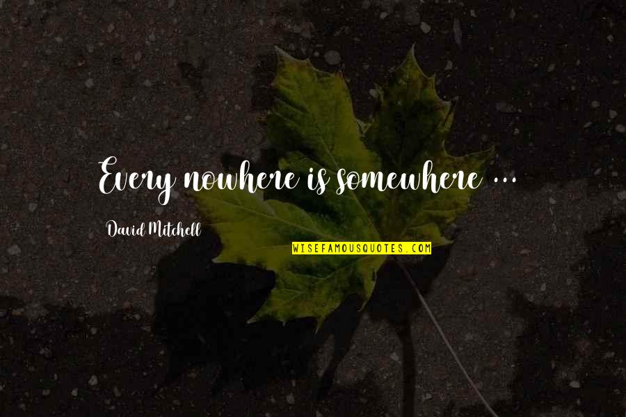 Osiride Pevarellos Birthday Quotes By David Mitchell: Every nowhere is somewhere[...]