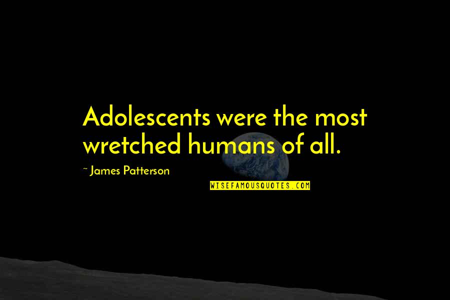 Osirion Quotes By James Patterson: Adolescents were the most wretched humans of all. Osirion Quotes By James Patterson: Adolescents were the most wretched humans of all.