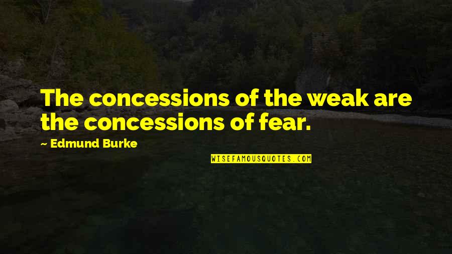 Osisko Quotes By Edmund Burke: The concessions of the weak are the concessions