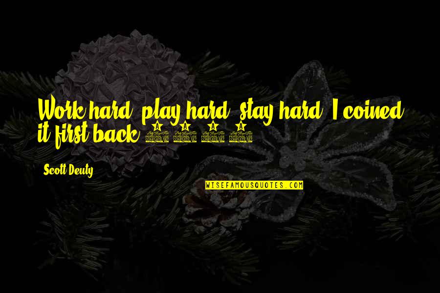 Osjecko Quotes By Scott Deuty: Work hard, play hard, stay hard. I coined