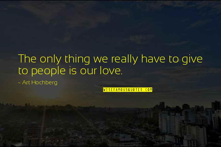 Osk Usa Quotes By Art Hochberg: The only thing we really have to give Osk Usa Quotes By Art Hochberg: The only thing we really have to give