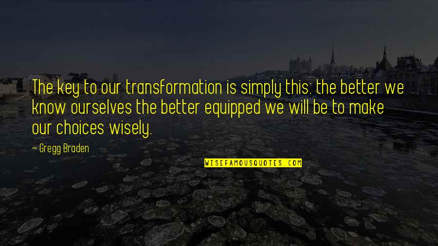 Osk Usa Quotes By Gregg Braden: The key to our transformation is simply this: Osk Usa Quotes By Gregg Braden: The key to our transformation is simply this:
