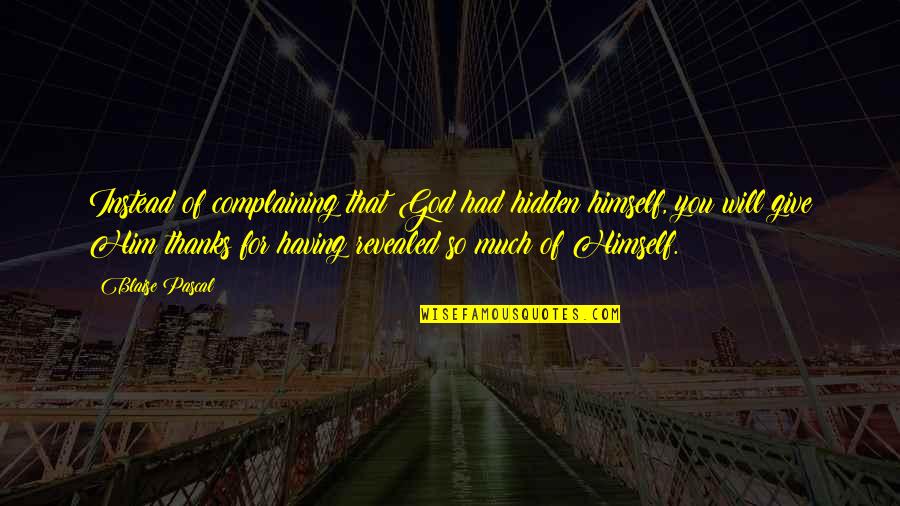 Oskabeverlyhills Quotes By Blaise Pascal: Instead of complaining that God had hidden himself, Oskabeverlyhills Quotes By Blaise Pascal: Instead of complaining that God had hidden himself,