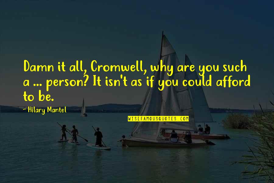 Oskanondohna Quotes By Hilary Mantel: Damn it all, Cromwell, why are you such