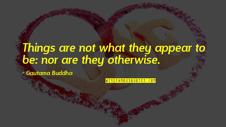 Oskar Groening Quotes By Gautama Buddha: Things are not what they appear to be: