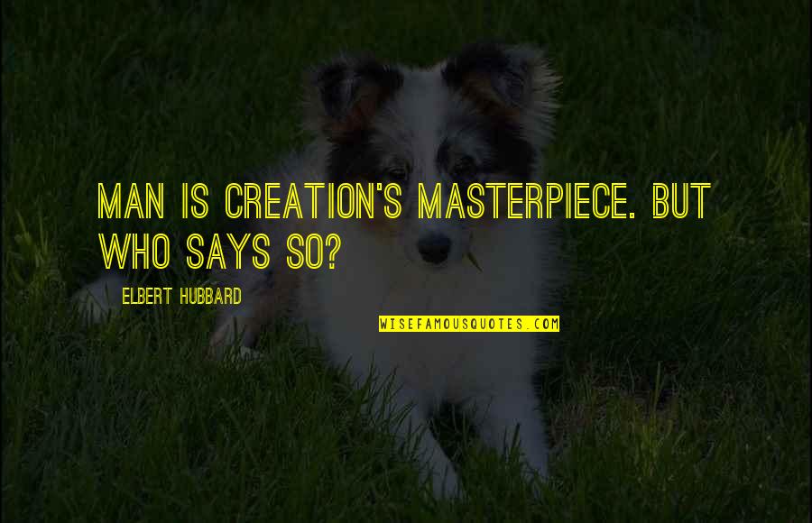 Oskar Quotes By Elbert Hubbard: Man is Creation's masterpiece. But who says so?