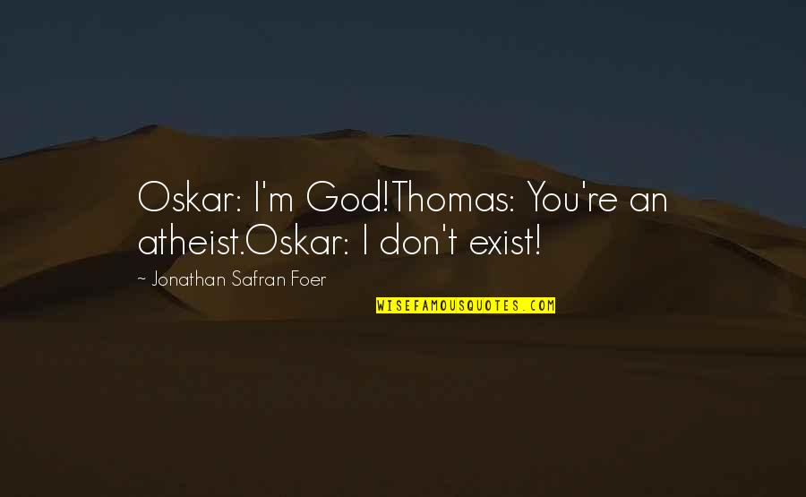Oskar Quotes By Jonathan Safran Foer: Oskar: I'm God!Thomas: You're an atheist.Oskar: I don't