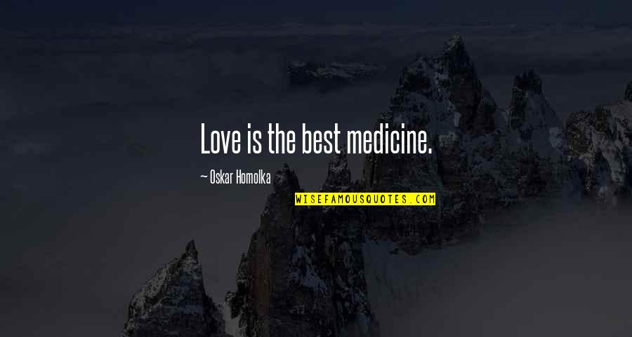 Oskar Quotes By Oskar Homolka: Love is the best medicine.