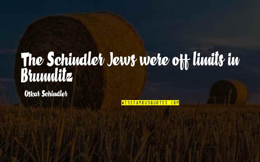 Oskar Schindler Best Quotes By Oskar Schindler: The Schindler Jews were off-limits in Brunnlitz.