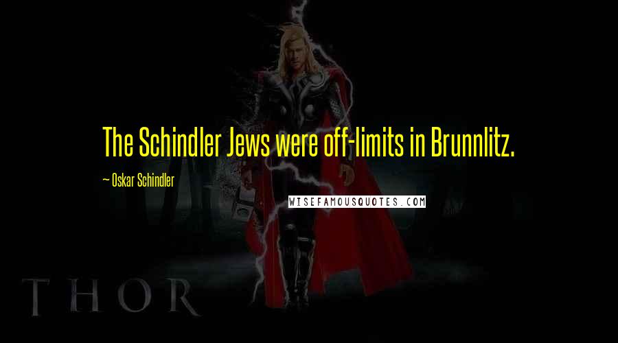 Oskar Schindler quotes: The Schindler Jews were off-limits in Brunnlitz.