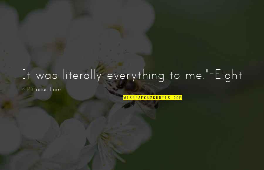Oskaras Balsys Quotes By Pittacus Lore: It was literally everything to me."-Eight