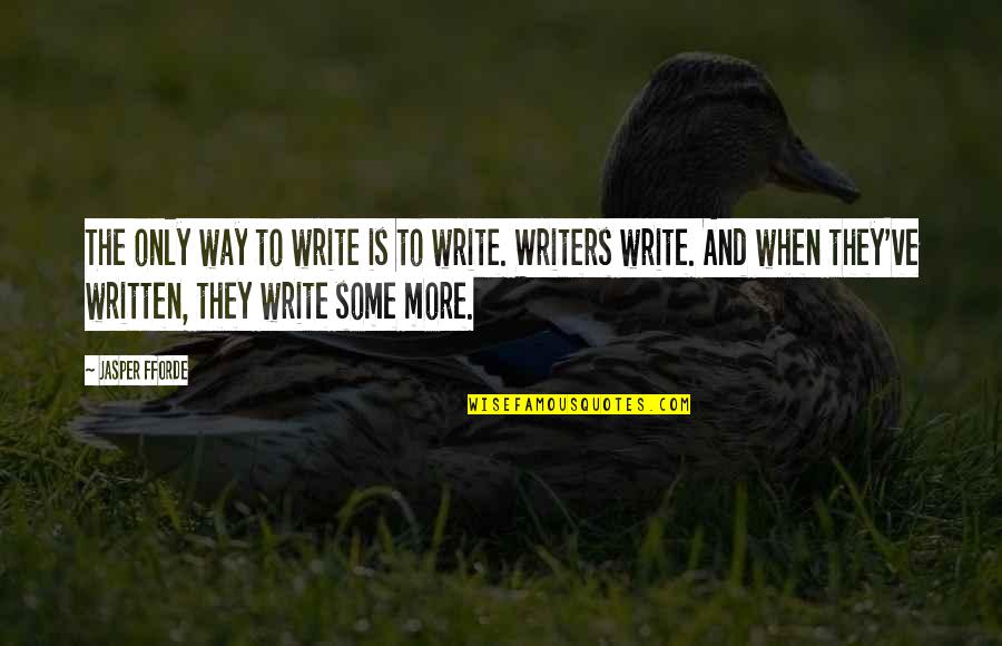 Oskari Tapanino Quotes By Jasper Fforde: The only way to write is to write. Oskari Tapanino Quotes By Jasper Fforde: The only way to write is to write.