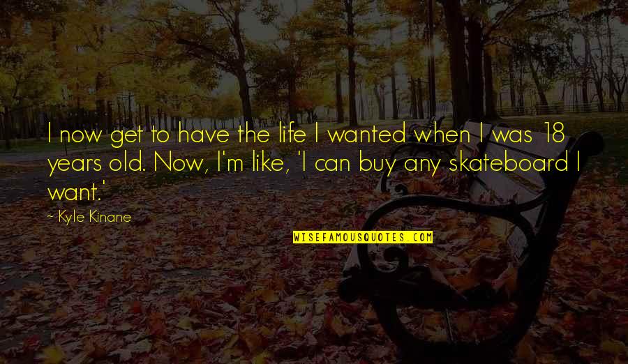 Oskaya Quotes By Kyle Kinane: I now get to have the life I Oskaya Quotes By Kyle Kinane: I now get to have the life I