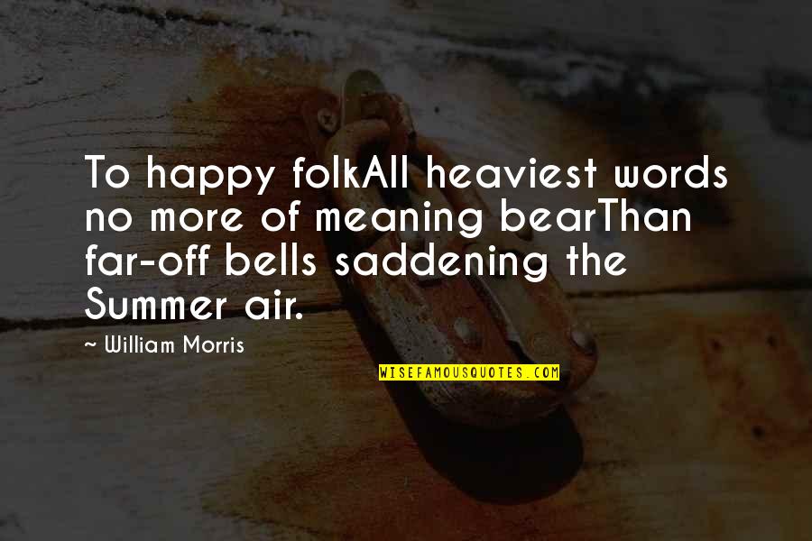Oskaya Quotes By William Morris: To happy folkAll heaviest words no more of Oskaya Quotes By William Morris: To happy folkAll heaviest words no more of