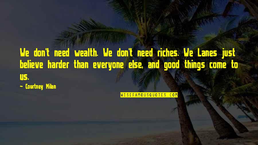 Oskor Muv Szete Quotes By Courtney Milan: We don't need wealth. We don't need riches. Oskor Muv Szete Quotes By Courtney Milan: We don't need wealth. We don't need riches.