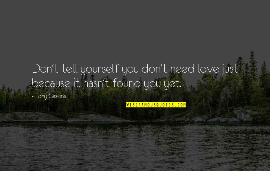 Oskor Muv Szete Quotes By Tony Gaskins: Don't tell yourself you don't need love just