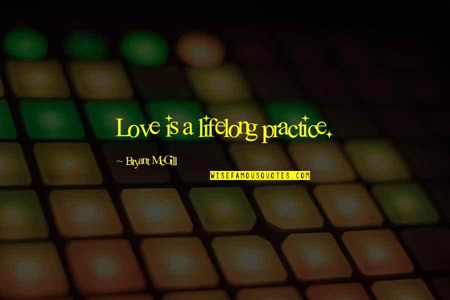 Oskui Quotes By Bryant McGill: Love is a lifelong practice.