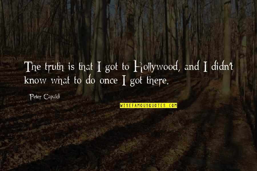 Oslabienie Organizmu Quotes By Peter Capaldi: The truth is that I got to Hollywood, Oslabienie Organizmu Quotes By Peter Capaldi: The truth is that I got to Hollywood,
