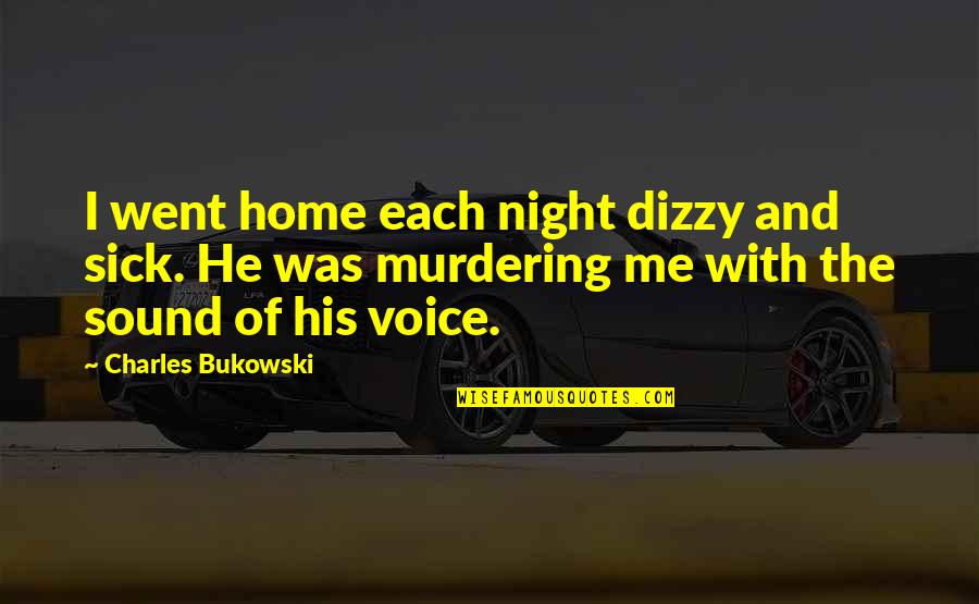 Oslanjanje Quotes By Charles Bukowski: I went home each night dizzy and sick.