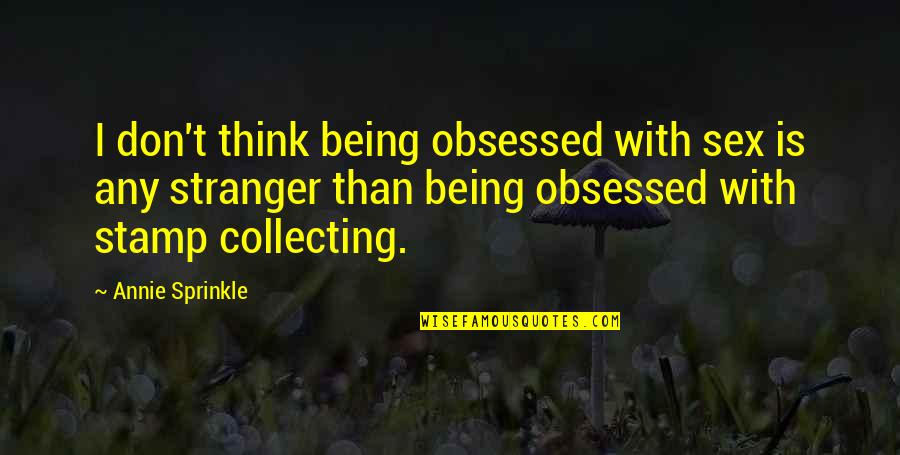 Oslastudentloanservicing Quotes By Annie Sprinkle: I don't think being obsessed with sex is Oslastudentloanservicing Quotes By Annie Sprinkle: I don't think being obsessed with sex is