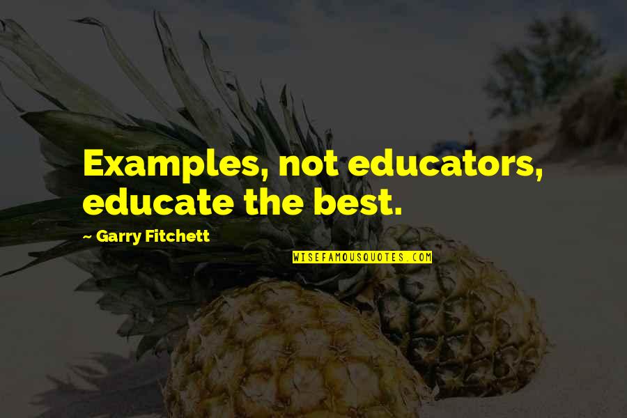 Oslavany U Quotes By Garry Fitchett: Examples, not educators, educate the best. Oslavany U Quotes By Garry Fitchett: Examples, not educators, educate the best.