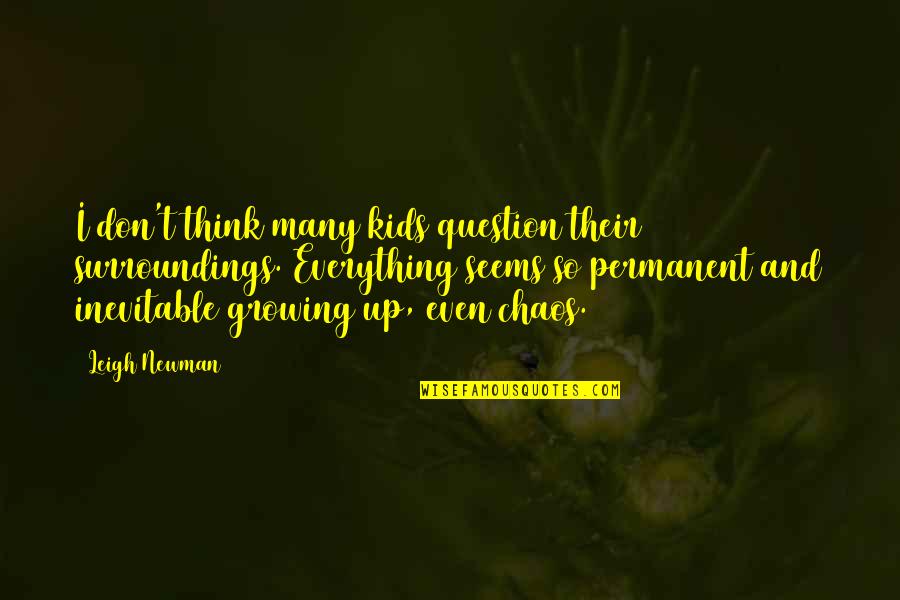 Osler Doctor Quotes By Leigh Newman: I don't think many kids question their surroundings.