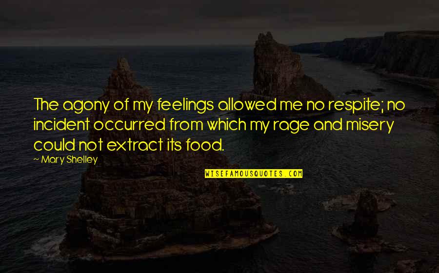 Osler Quote Quotes By Mary Shelley: The agony of my feelings allowed me no