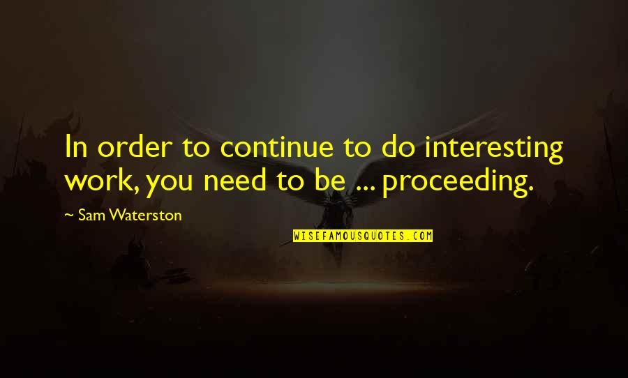 Osler Quote Quotes By Sam Waterston: In order to continue to do interesting work,
