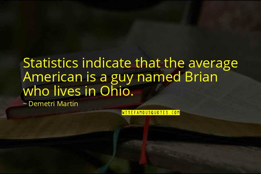 Osman Minkara Quotes By Demetri Martin: Statistics indicate that the average American is a Osman Minkara Quotes By Demetri Martin: Statistics indicate that the average American is a