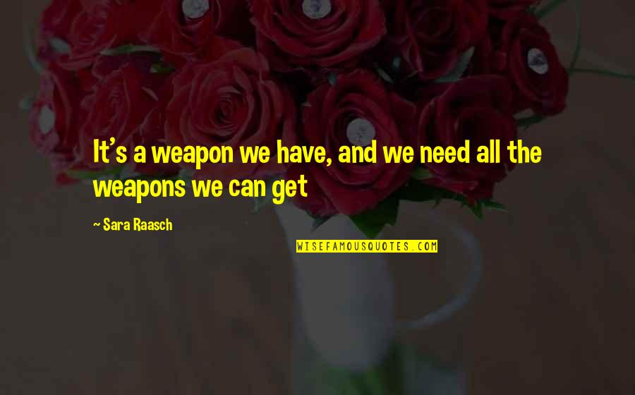 Osman Minkara Quotes By Sara Raasch: It's a weapon we have, and we need
