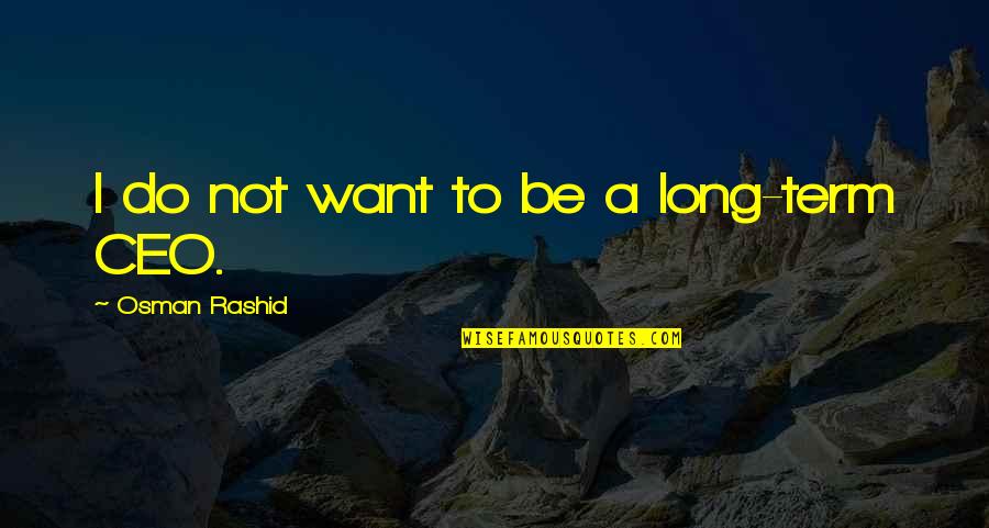 Osman Quotes By Osman Rashid: I do not want to be a long-term Osman Quotes By Osman Rashid: I do not want to be a long-term