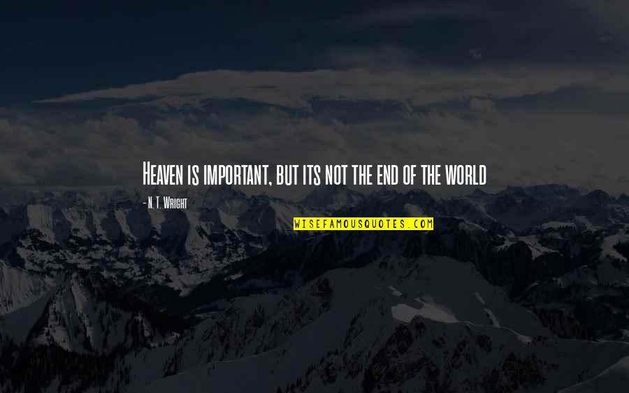 Osmanagic Opel Quotes By N. T. Wright: Heaven is important, but its not the end Osmanagic Opel Quotes By N. T. Wright: Heaven is important, but its not the end