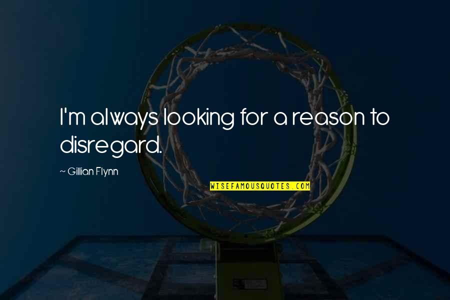 Osmane Aidi Quotes By Gillian Flynn: I'm always looking for a reason to disregard. Osmane Aidi Quotes By Gillian Flynn: I'm always looking for a reason to disregard.