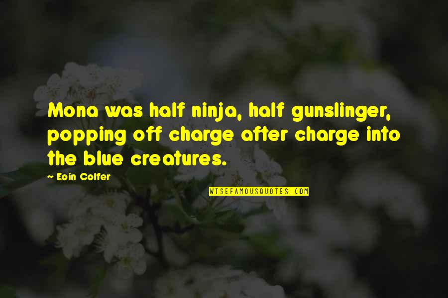 Osmanen Quotes By Eoin Colfer: Mona was half ninja, half gunslinger, popping off Osmanen Quotes By Eoin Colfer: Mona was half ninja, half gunslinger, popping off