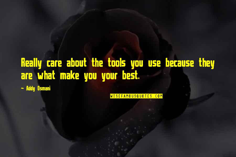 Osmani Quotes By Addy Osmani: Really care about the tools you use because