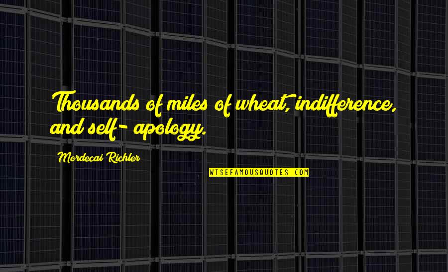 Osmann Beyd Nemi Quotes By Mordecai Richler: Thousands of miles of wheat, indifference, and self- Osmann Beyd Nemi Quotes By Mordecai Richler: Thousands of miles of wheat, indifference, and self-