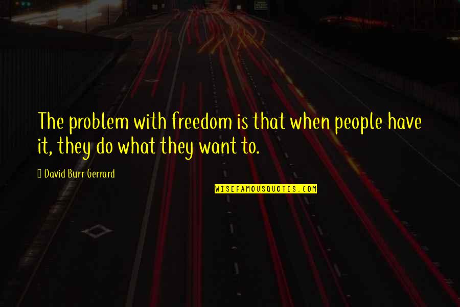 Osmanovic Md Quotes By David Burr Gerrard: The problem with freedom is that when people