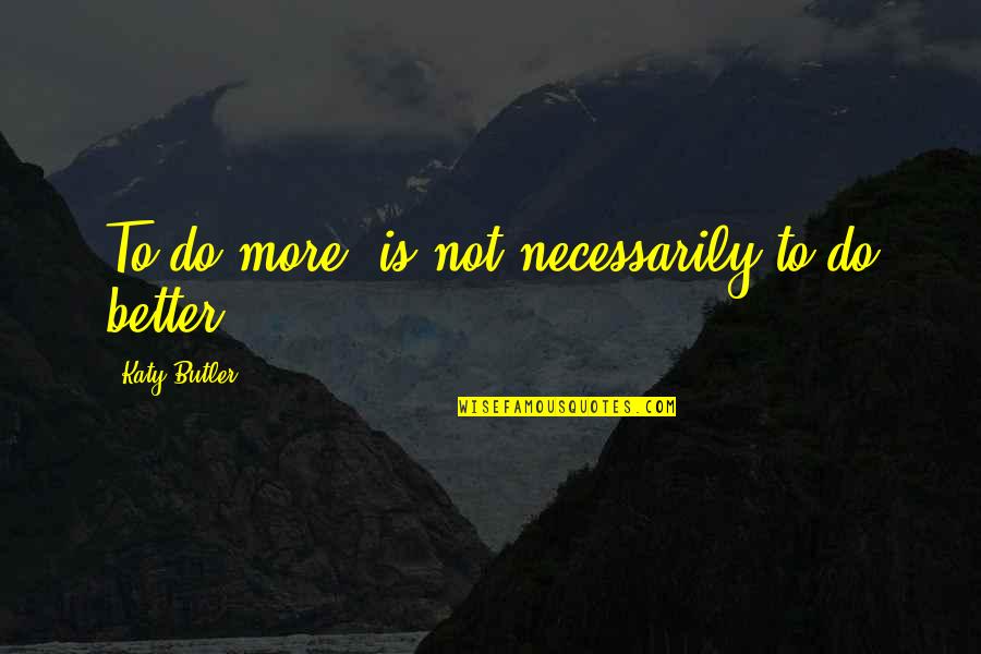 Osmanovic Quotes By Katy Butler: To do more, is not necessarily to do Osmanovic Quotes By Katy Butler: To do more, is not necessarily to do
