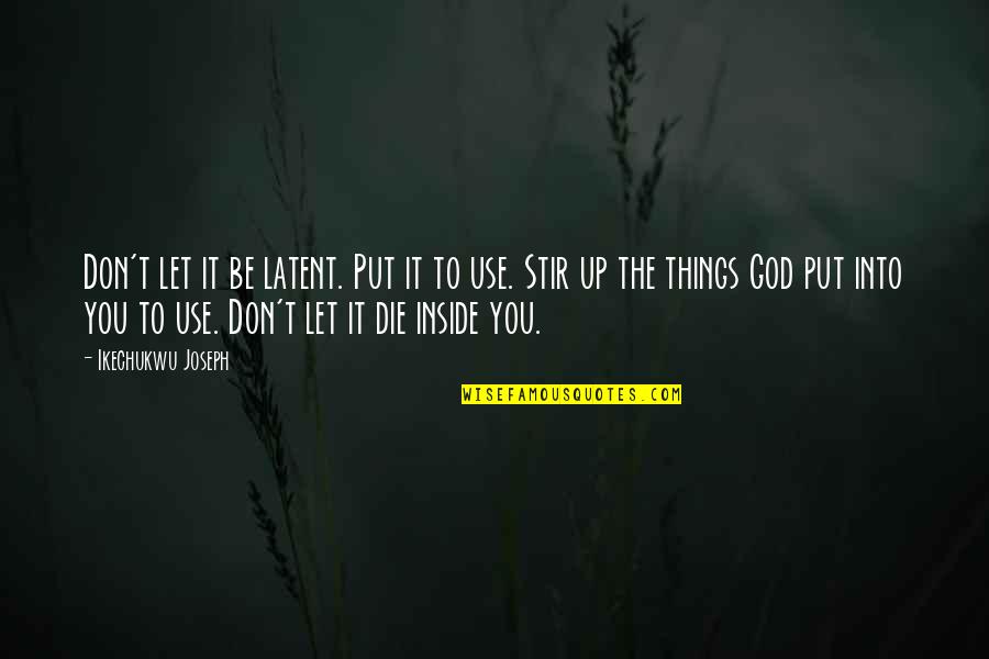 Osmanthus Quotes By Ikechukwu Joseph: Don't let it be latent. Put it to Osmanthus Quotes By Ikechukwu Joseph: Don't let it be latent. Put it to