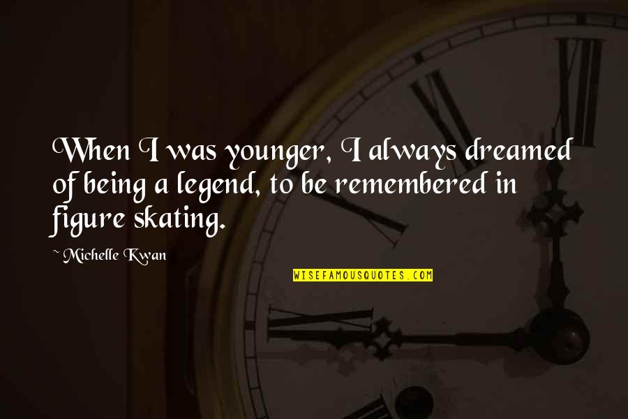Osmarea Quotes By Michelle Kwan: When I was younger, I always dreamed of