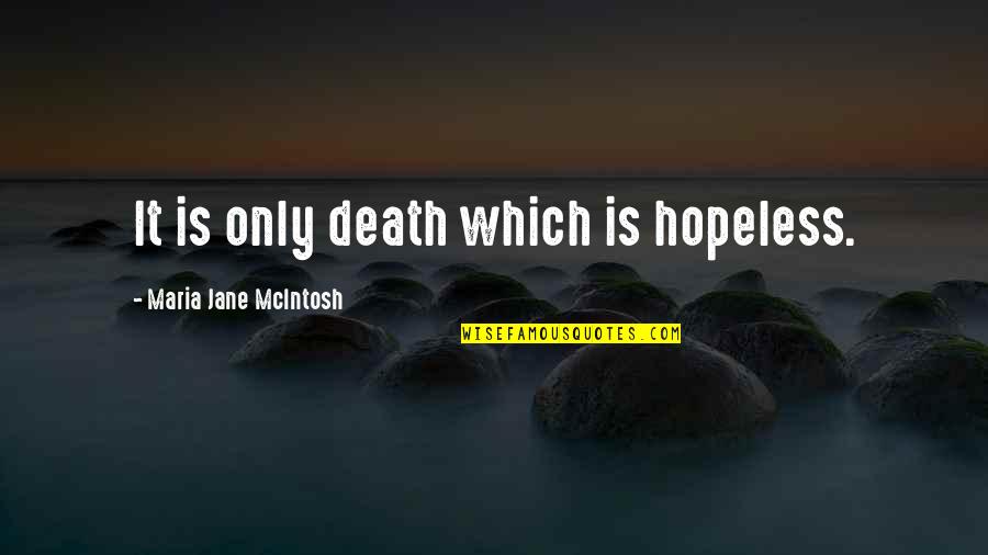 Osmena Manor Quotes By Maria Jane McIntosh: It is only death which is hopeless.