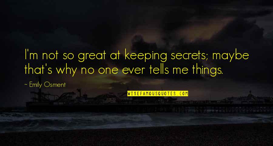 Osment Quotes By Emily Osment: I'm not so great at keeping secrets; maybe