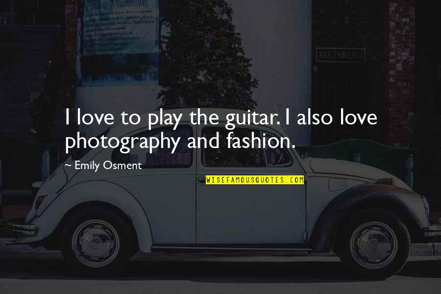 Osment Quotes By Emily Osment: I love to play the guitar. I also