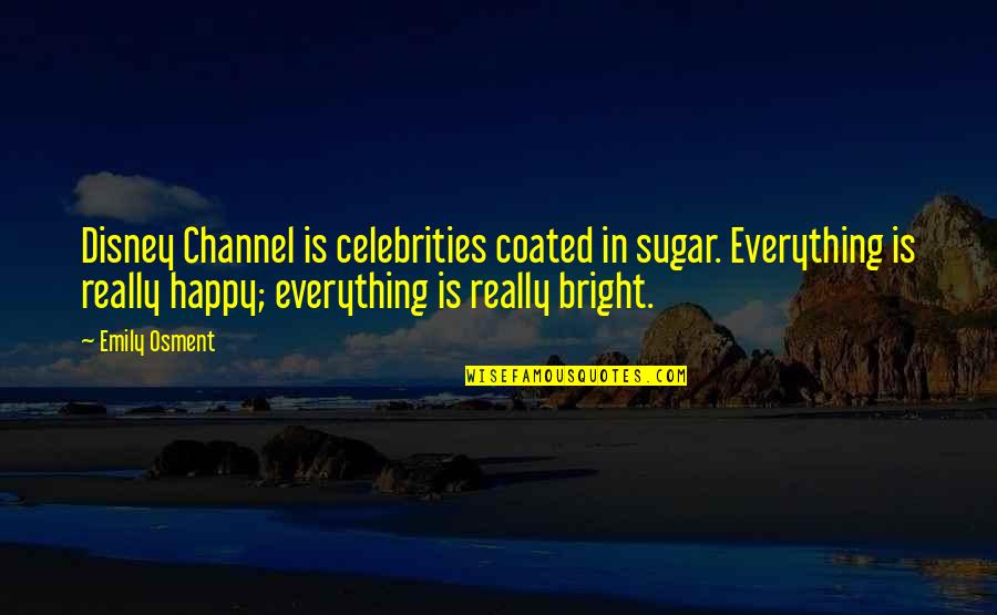 Osment Quotes By Emily Osment: Disney Channel is celebrities coated in sugar. Everything