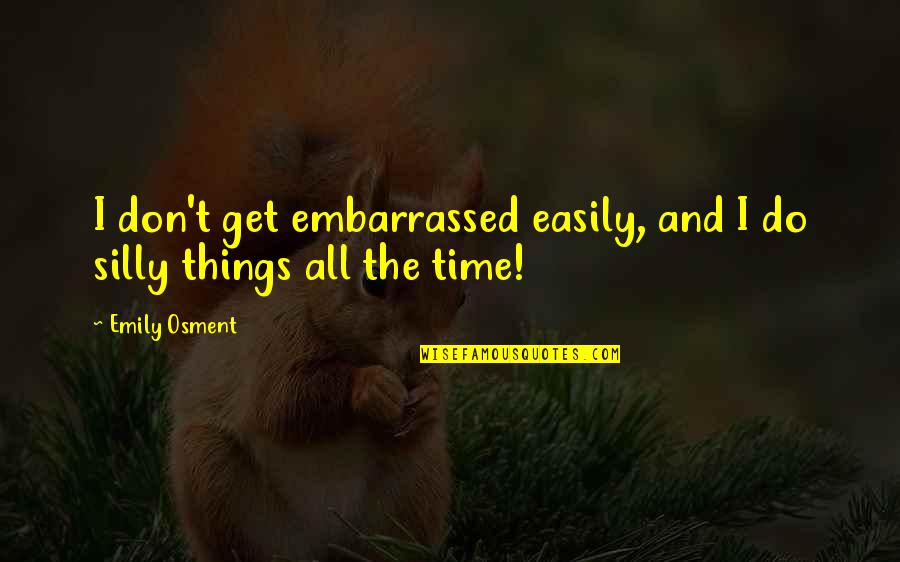 Osment Quotes By Emily Osment: I don't get embarrassed easily, and I do