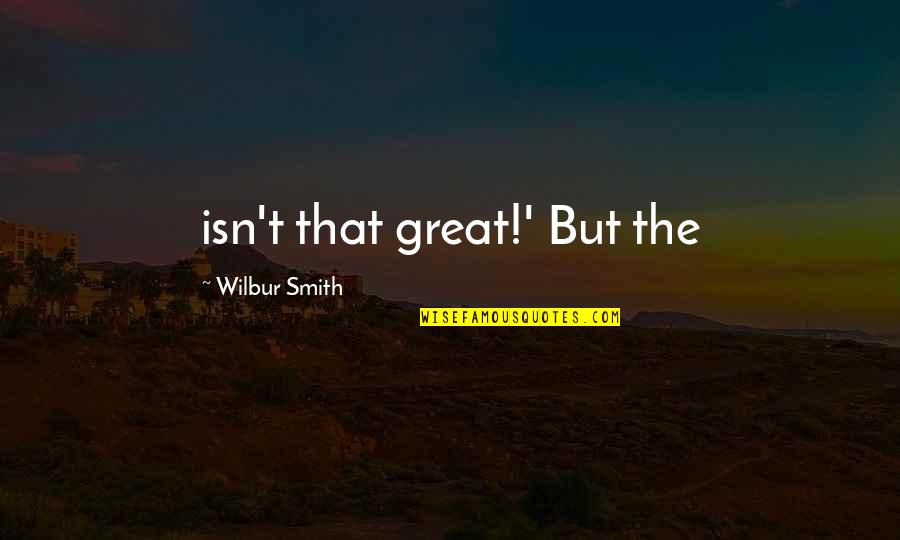 Osminoq Quotes By Wilbur Smith: isn't that great!' But the