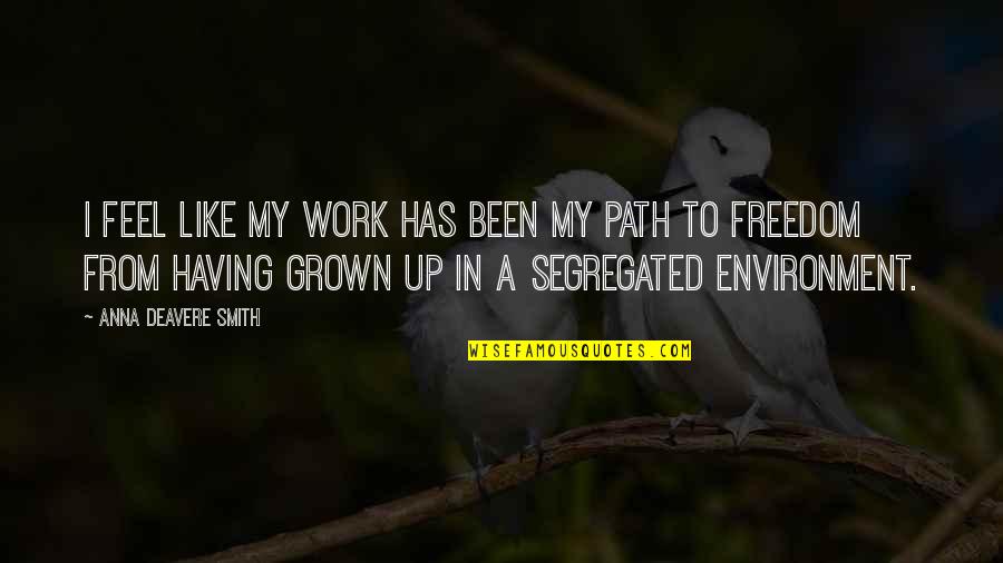Osmolak 250 Quotes By Anna Deavere Smith: I feel like my work has been my Osmolak 250 Quotes By Anna Deavere Smith: I feel like my work has been my